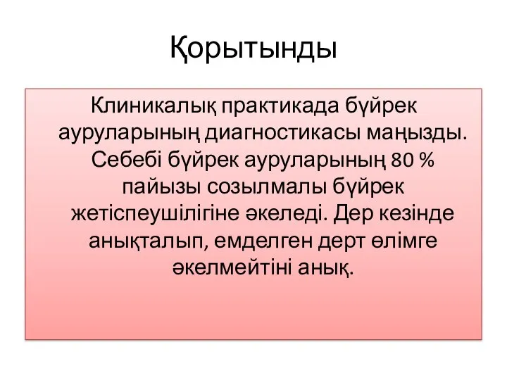 Қорытынды Клиникалық практикада бүйрек ауруларының диагностикасы маңызды. Себебі бүйрек ауруларының 80