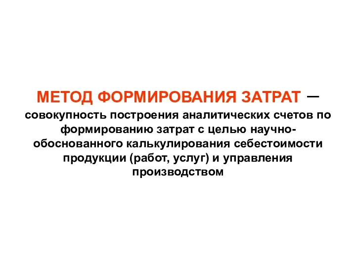 МЕТОД ФОРМИРОВАНИЯ ЗАТРАТ – совокупность построения аналитических счетов по формированию затрат