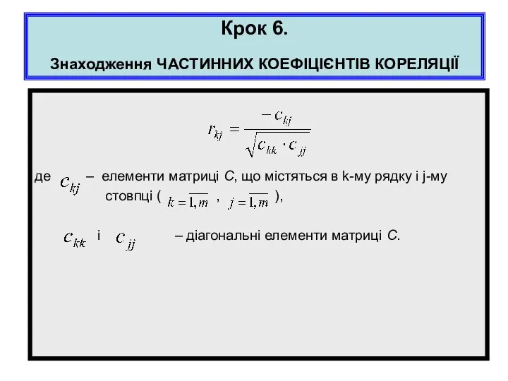 Крок 6. Знаходження ЧАСТИННИХ КОЕФІЦІЄНТІВ КОРЕЛЯЦІЇ де – елементи матриці С,