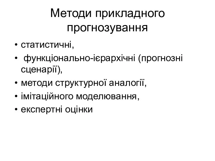 Методи прикладного прогнозування статистичні, функціонально-ієрархічні (прогнозні сценарії), методи структурної аналогії, імітаційного моделювання, експертні оцінки