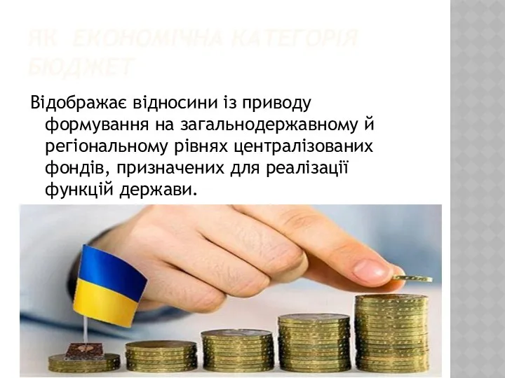 ЯК ЕКОНОМІЧНА КАТЕГОРІЯ БЮДЖЕТ Відображає відносини із приводу формування на загальнодержавному