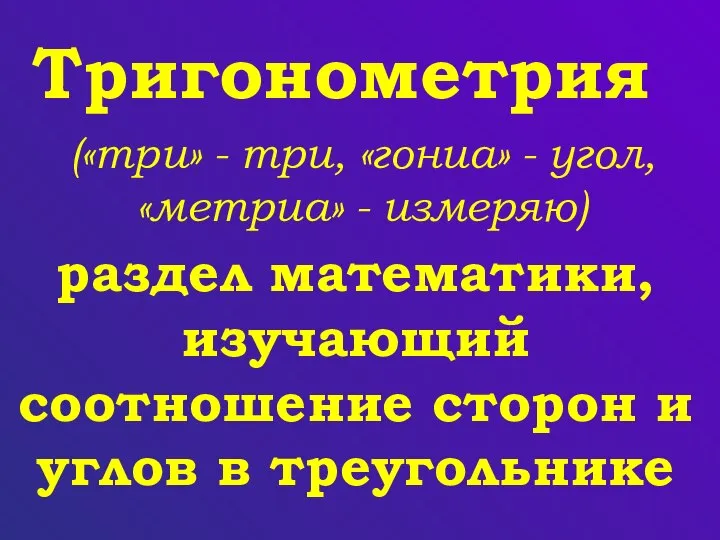 Тригонометрия раздел математики, изучающий соотношение сторон и углов в треугольнике («три»