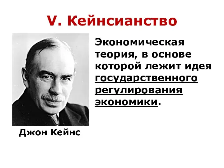 V. Кейнсианство Экономическая теория, в основе которой лежит идея государственного регулирования экономики. Джон Кейнс