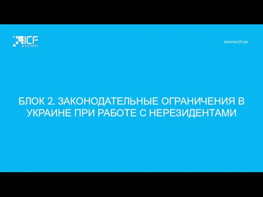 БЛОК 2. ЗАКОНОДАТЕЛЬНЫЕ ОГРАНИЧЕНИЯ В УКРАИНЕ ПРИ РАБОТЕ С НЕРЕЗИДЕНТАМИ WWW.ICF.UA