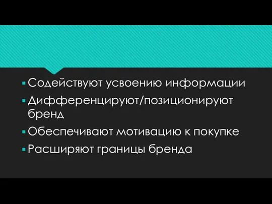 Содействуют усвоению информации Дифференцируют/позиционируют бренд Обеспечивают мотивацию к покупке Расширяют границы бренда