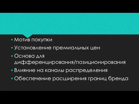 Мотив покупки Установление премиальных цен Основа для дифференцирования/позиционирования Влияние на каналы распределения Обеспечение расширения границ бренда