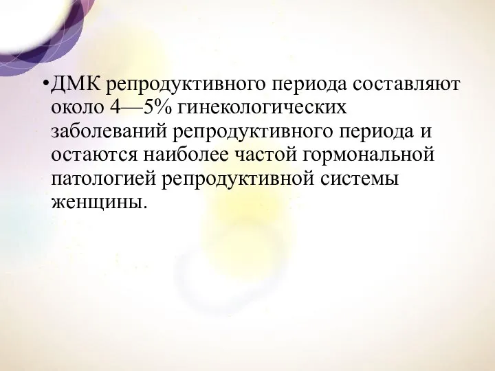 ДМК репродуктивного периода составляют около 4—5% гинекологических заболеваний репродуктивного периода и