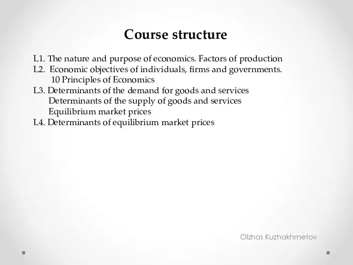 Olzhas Kuzhakhmetov Course structure L1. The nature and purpose of economics.