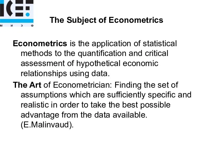 The Subject of Econometrics Econometrics is the application of statistical methods