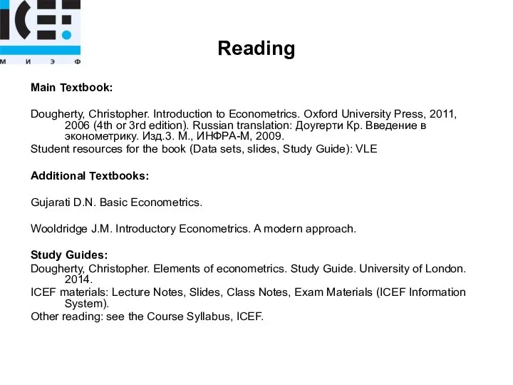 Reading Main Textbook: Dougherty, Christopher. Introduction to Econometrics. Oxford University Press,