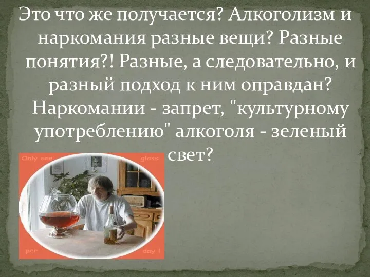 Это что же получается? Алкоголизм и наркомания разные вещи? Разные понятия?!