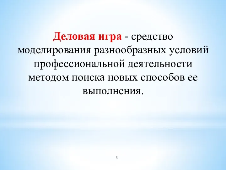 Деловая игра - средство моделирования разнообразных условий профессиональной деятельности методом поиска новых способов ее выполнения.