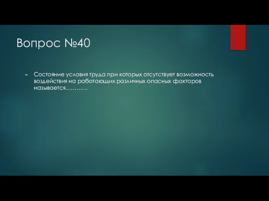 Вопрос №40 Состояние условия труда при которых отсутствует возможность воздействия на работающих различных опасных факторов называется…………