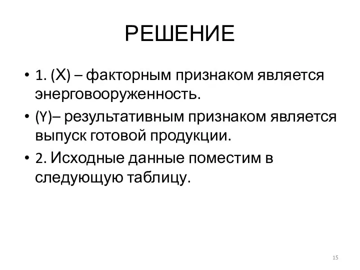 РЕШЕНИЕ 1. (Х) – факторным признаком является энерговооруженность. (Y)– результативным признаком