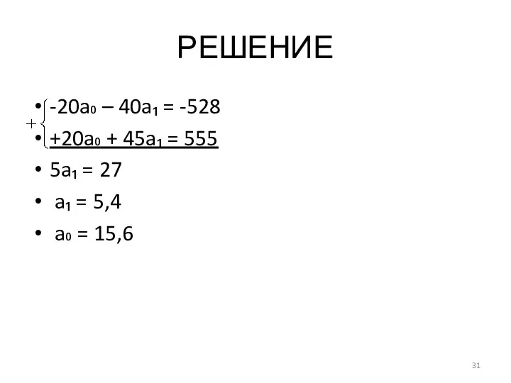 РЕШЕНИЕ -20a₀ – 40a₁ = -528 +20a₀ + 45a₁ = 555