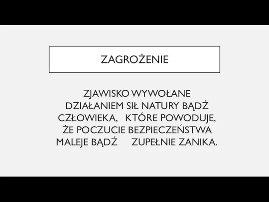 ZAGROŻENIE ZJAWISKO WYWOŁANE DZIAŁANIEM SIŁ NATURY BĄDŹ CZŁOWIEKA, KTÓRE POWODUJE, ŻE