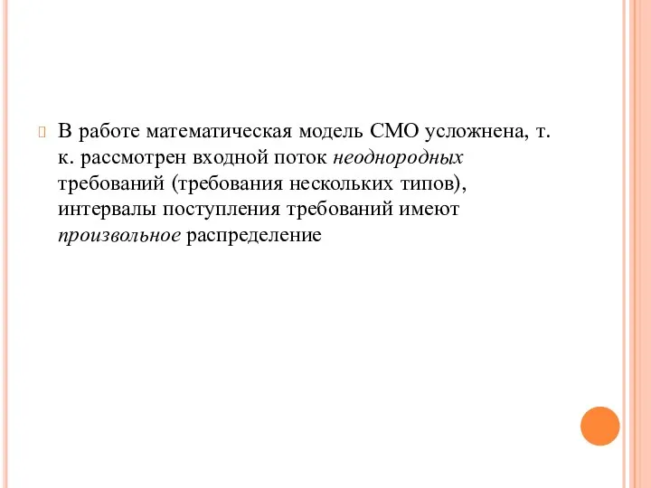 В работе математическая модель СМО усложнена, т.к. рассмотрен входной поток неоднородных