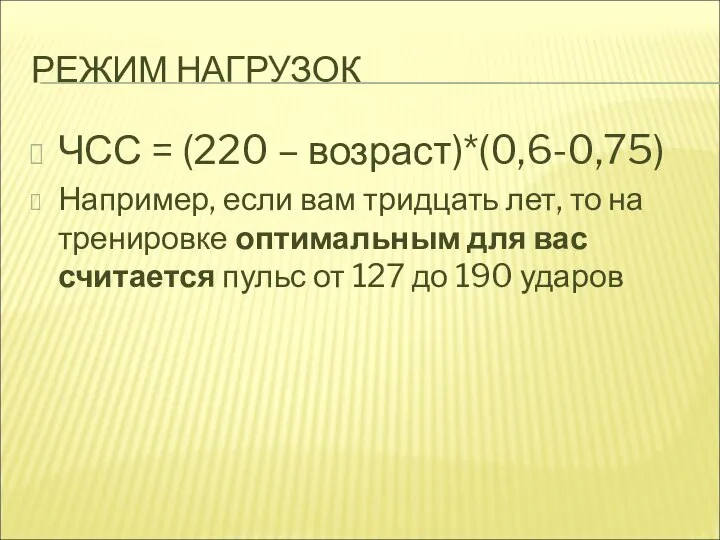 РЕЖИМ НАГРУЗОК ЧСС = (220 – возраст)*(0,6-0,75) Например, если вам тридцать