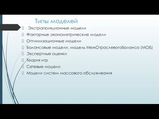 Типы моделей Экстраполяционные модели Факторные эконометрические модели Оптимизационные модели Балансовые модели,