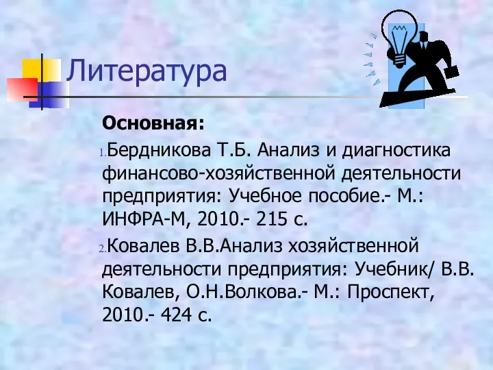 Литература Основная: Бердникова Т.Б. Анализ и диагностика финансово-хозяйственной деятельности предприятия: Учебное