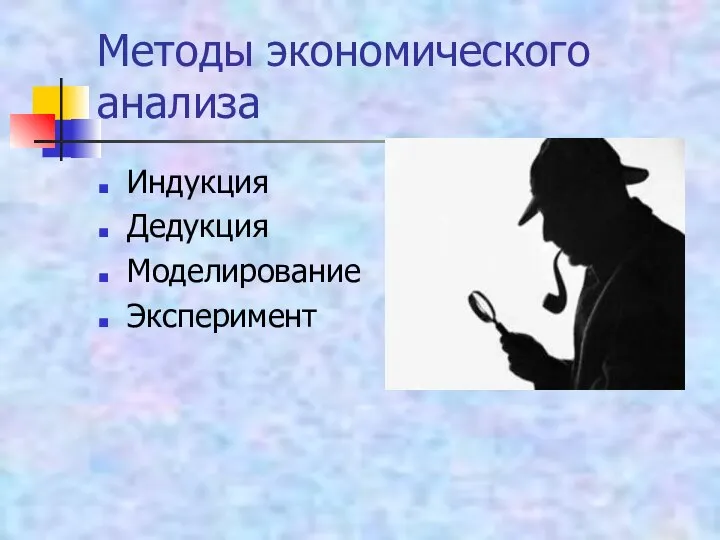 Методы экономического анализа Индукция Дедукция Моделирование Эксперимент