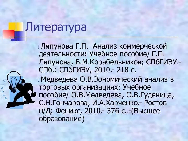 Литература Ляпунова Г.П. Анализ коммерческой деятельности: Учебное пособие/ Г.П.Ляпунова, В.М.Корабельников; СПбГИЭУ.-