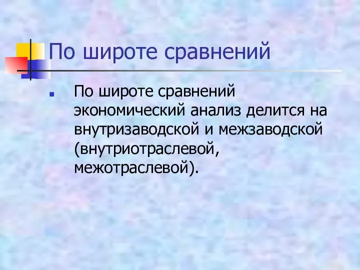 По широте сравнений По широте сравнений экономический анализ делится на внутризаводской и межзаводской (внутриотраслевой, межотраслевой).