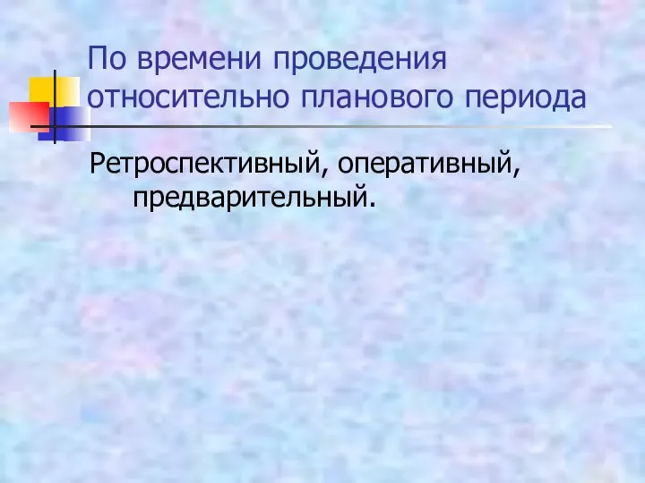 По времени проведения относительно планового периода Ретроспективный, оперативный, предварительный.