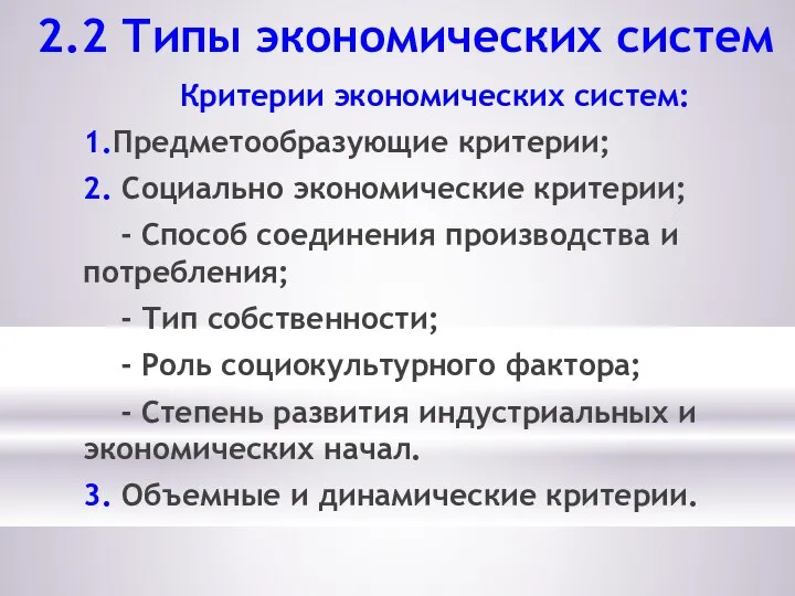 2.2 Типы экономических систем Критерии экономических систем: 1.Предметообразующие критерии; 2. Социально