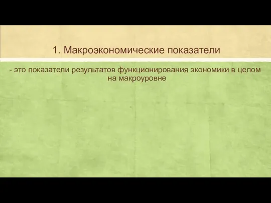 1. Макроэкономические показатели - это показатели результатов функционирования экономики в целом на макроуровне