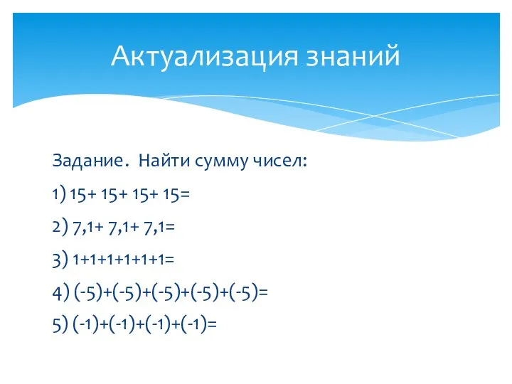 Задание. Найти сумму чисел: 1) 15+ 15+ 15+ 15= 2) 7,1+