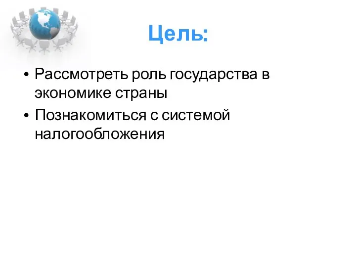 Цель: Рассмотреть роль государства в экономике страны Познакомиться с системой налогообложения