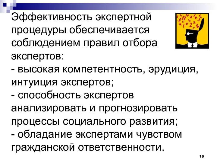 Эффективность экспертной процедуры обеспечивается соблюдением правил отбора экспертов: - высокая компетентность,