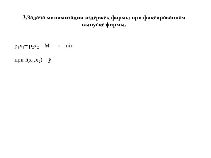 3.Задача минимизации издержек фирмы при фиксированном выпуске фирмы.