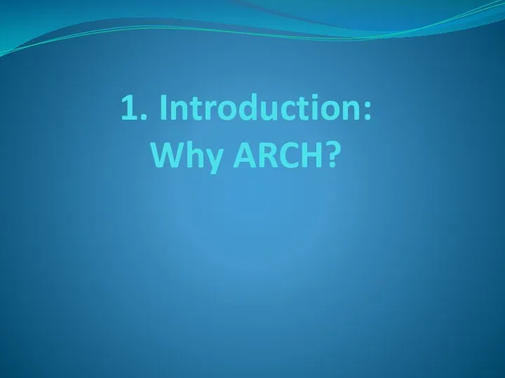 1. Introduction: Why ARCH?