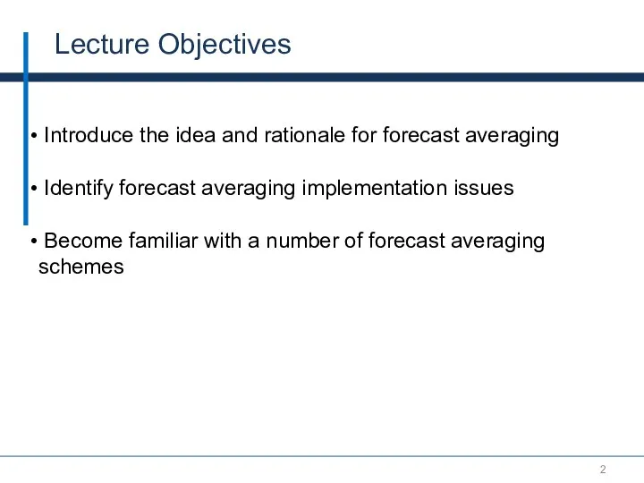 Lecture Objectives Introduce the idea and rationale for forecast averaging Identify