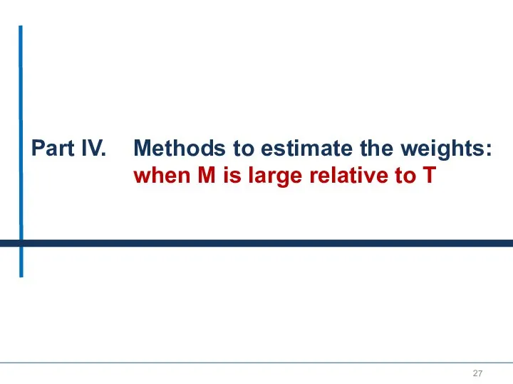 Part IV. Methods to estimate the weights: when M is large relative to T