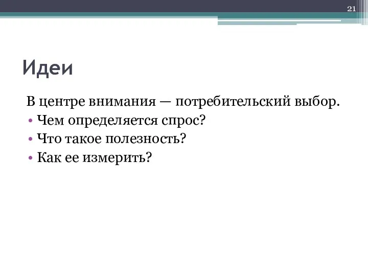 Идеи В центре внимания — потребительский выбор. Чем определяется спрос? Что такое полезность? Как ее измерить?