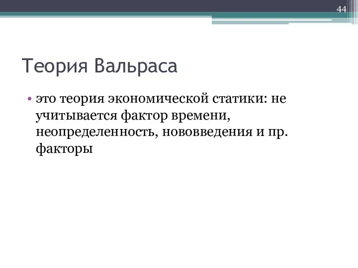 Теория Вальраса это теория экономической статики: не учитывается фактор времени, неопределенность, нововведения и пр. факторы