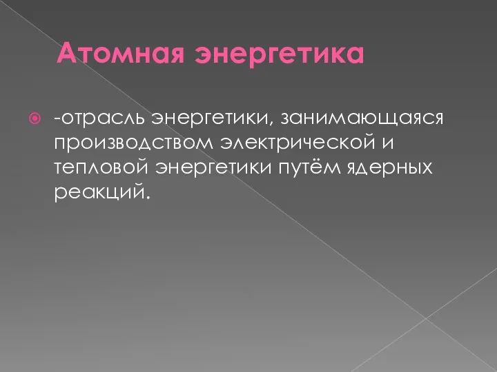 Атомная энергетика -отрасль энергетики, занимающаяся производством электрической и тепловой энергетики путём ядерных реакций.