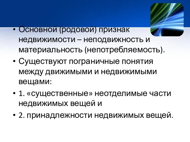 Основной (родовой) признак недвижимости – неподвижность и материальность (непотребляемость). Существуют пограничные