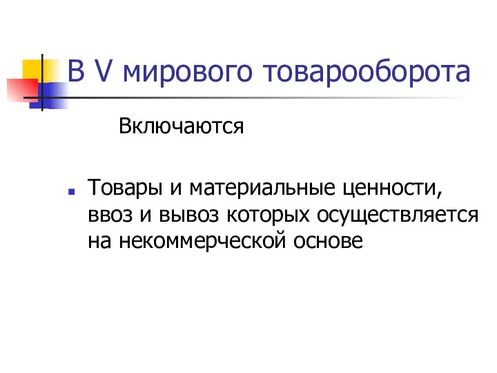 В V мирового товарооборота Включаются Товары и материальные ценности, ввоз и