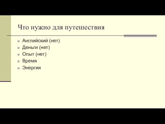 Что нужно для путешествия Английский (нет) Деньги (нет) Опыт (нет) Время Энергия