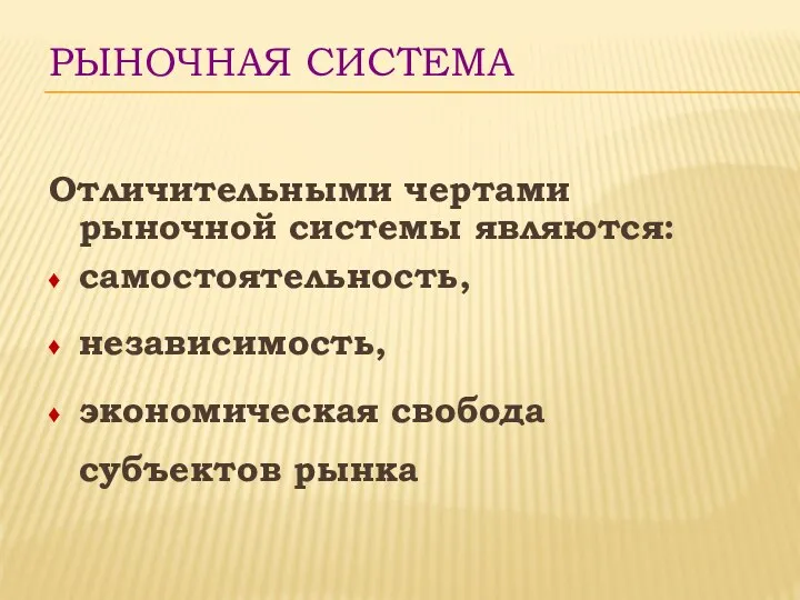 РЫНОЧНАЯ СИСТЕМА Отличительными чертами рыночной системы являются: самостоятельность, независимость, экономическая свобода субъектов рынка