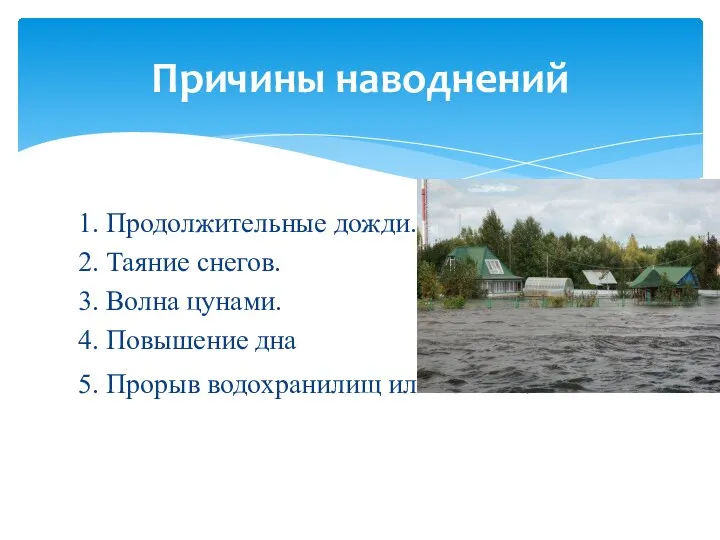 1. Продолжительные дожди. 2. Таяние снегов. 3. Волна цунами. 4. Повышение