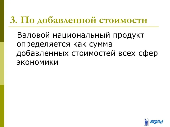 3. По добавленной стоимости Валовой национальный продукт определяется как сумма добавленных стоимостей всех сфер экономики