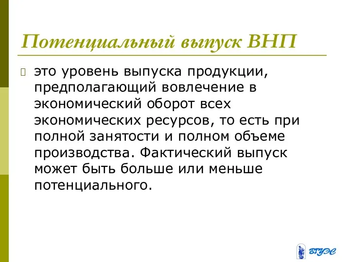 Потенциальный выпуск ВНП это уровень выпуска продукции, предполагающий вовлечение в экономический