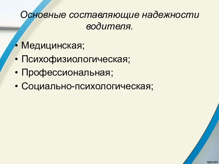 Основные составляющие надежности водителя. Медицинская; Психофизиологическая; Профессиональная; Социально-психологическая;