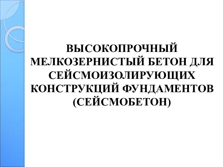 ВЫСОКОПРОЧНЫЙ МЕЛКОЗЕРНИСТЫЙ БЕТОН ДЛЯ СЕЙСМОИЗОЛИРУЮЩИХ КОНСТРУКЦИЙ ФУНДАМЕНТОВ (СЕЙСМОБЕТОН)