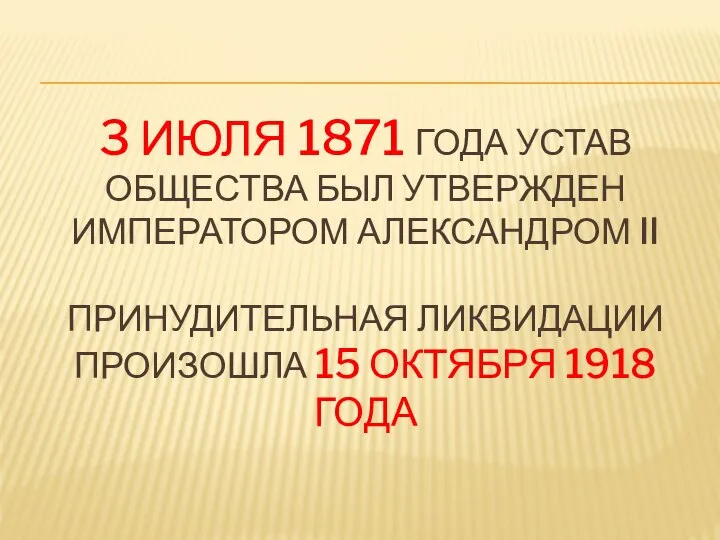 3 ИЮЛЯ 1871 ГОДА УСТАВ ОБЩЕСТВА БЫЛ УТВЕРЖДЕН ИМПЕРАТОРОМ АЛЕКСАНДРОМ II